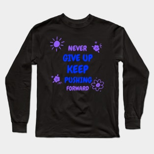 Never give up, keep pushing forward! Long Sleeve T-Shirt